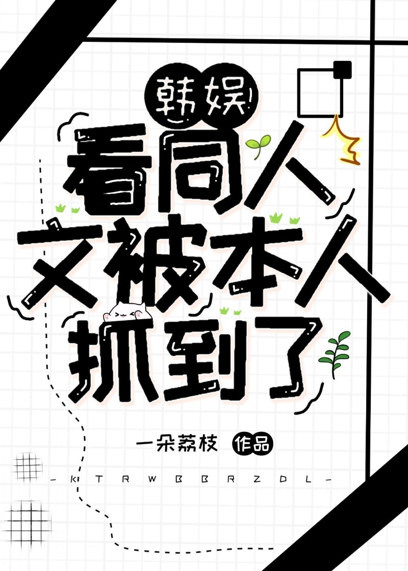 [韩娱]看同人文被本人抓到了